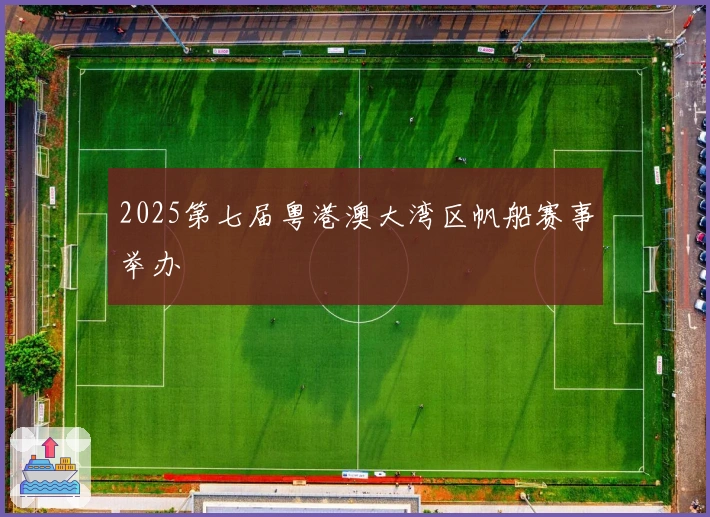 2025第七届粤港澳大湾区帆船赛事举办