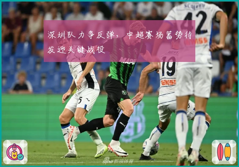 深圳队力争反弹，中超赛场蓄势待发迎关键战役