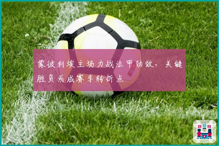 蒙彼利埃主场力战法甲劲敌，关键胜负或成赛季转折点