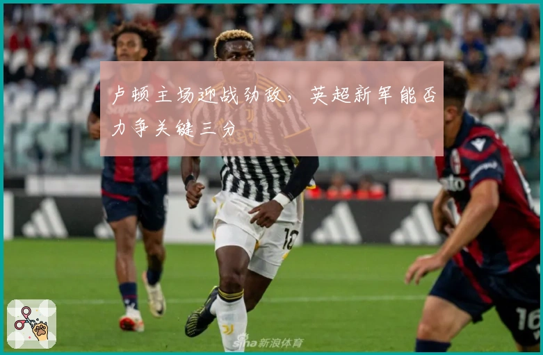 卢顿主场迎战劲敌，英超新军能否力争关键三分