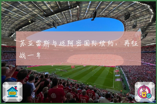 苏亚雷斯与迈阿密国际续约，再征战一年